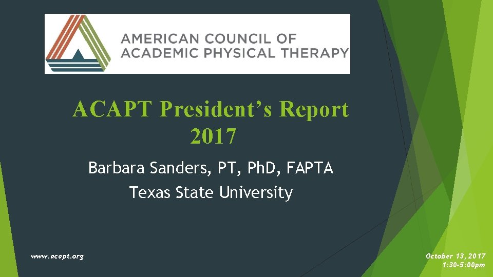 ACAPT President’s Report 2017 Barbara Sanders, PT, Ph. D, FAPTA Texas State University www.