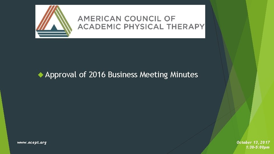  Approval www. acapt. org of 2016 Business Meeting Minutes October 13, 2017 1: