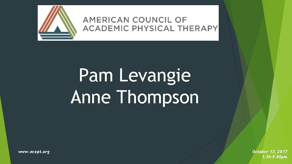 Pam Levangie Anne Thompson www. acapt. org October 13, 2017 1: 30 -5: 00