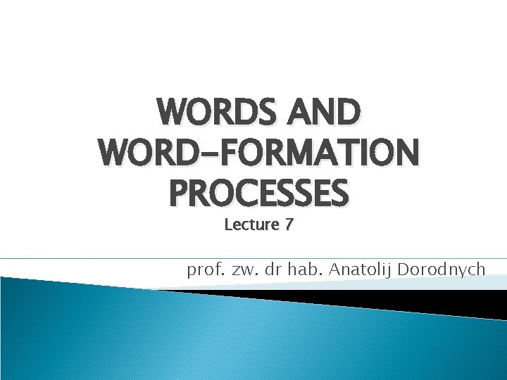 WORDS AND WORD-FORMATION PROCESSES Lecture 7 prof. zw. dr hab. Anatolij Dorodnych 