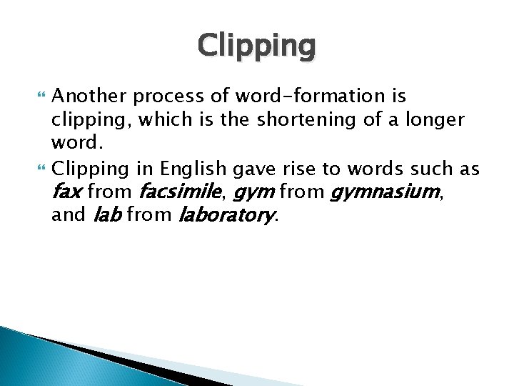 Clipping Another process of word-formation is clipping, which is the shortening of a longer