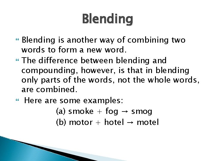 Blending Blending is another way of combining two words to form a new word.