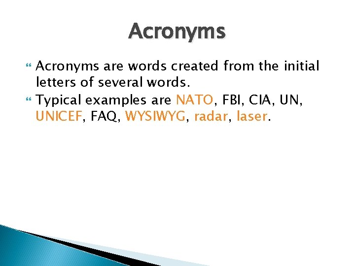 Acronyms are words created from the initial letters of several words. Typical examples are