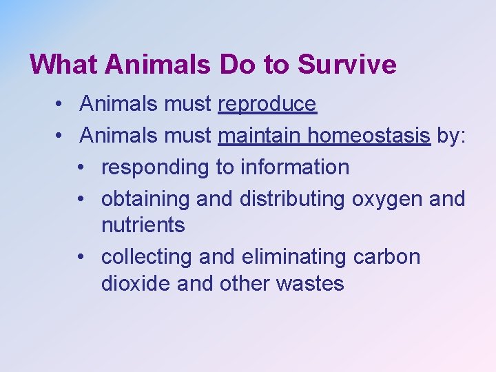 What Animals Do to Survive • Animals must reproduce • Animals must maintain homeostasis