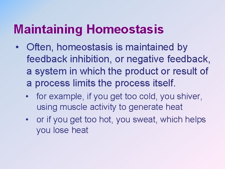 Maintaining Homeostasis • Often, homeostasis is maintained by feedback inhibition, or negative feedback, a