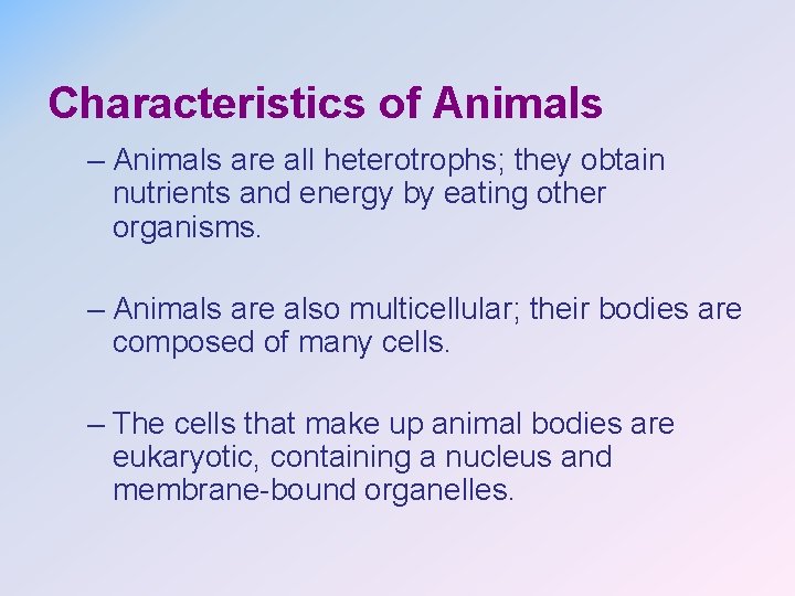 Characteristics of Animals – Animals are all heterotrophs; they obtain nutrients and energy by