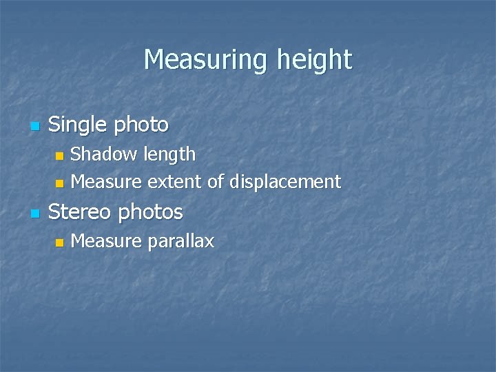 Measuring height n Single photo Shadow length n Measure extent of displacement n n