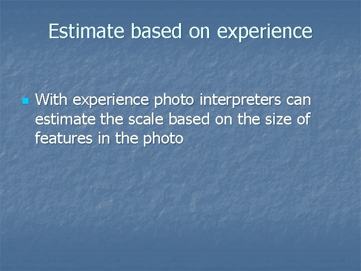Estimate based on experience n With experience photo interpreters can estimate the scale based