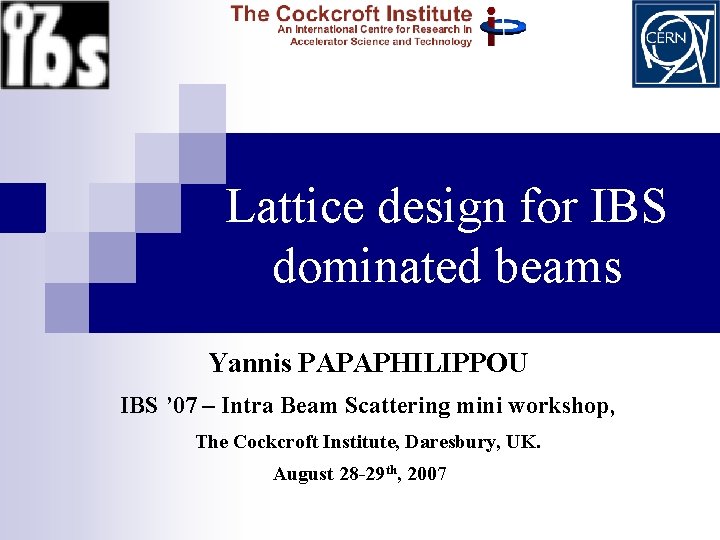 Lattice design for IBS dominated beams Yannis PAPAPHILIPPOU IBS ’ 07 – Intra Beam