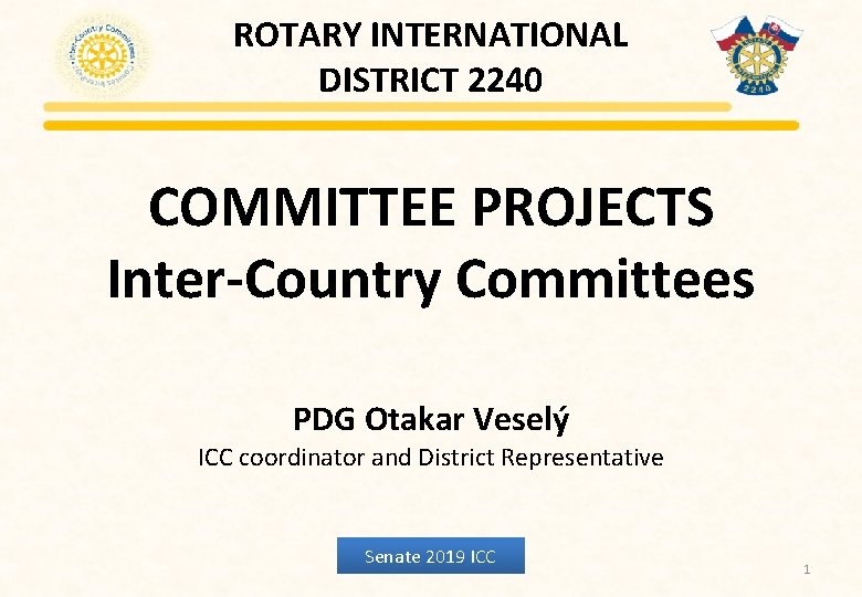 ROTARY INTERNATIONAL DISTRICT 2240 COMMITTEE PROJECTS Inter-Country Committees PDG Otakar Veselý ICC coordinator and