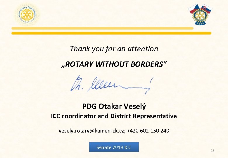 Thank you for an attention „ROTARY WITHOUT BORDERS“ PDG Otakar Veselý ICC coordinator and