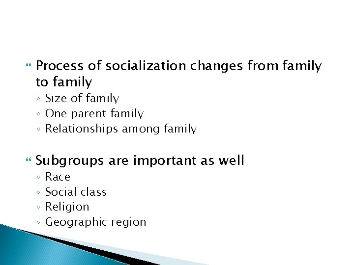  Process of socialization changes from family to family ◦ Size of family ◦