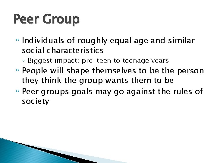 Peer Group Individuals of roughly equal age and similar social characteristics ◦ Biggest impact: