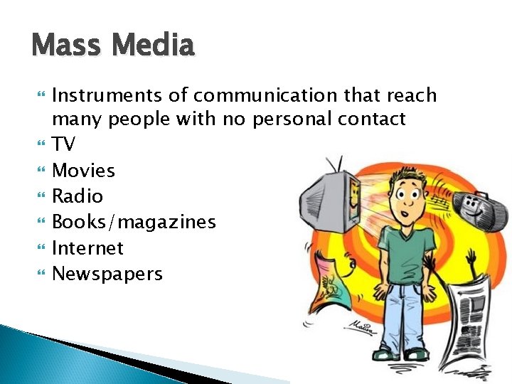 Mass Media Instruments of communication that reach many people with no personal contact TV