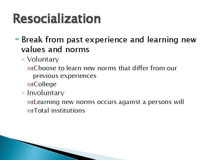 Resocialization Break from past experience and learning new values and norms ◦ Voluntary Choose