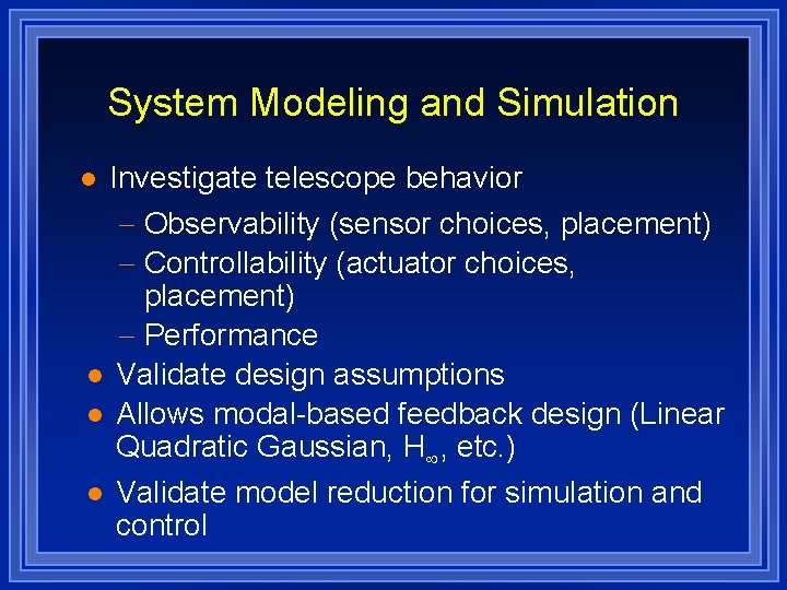 System Modeling and Simulation Investigate telescope behavior - Observability (sensor choices, placement) - Controllability