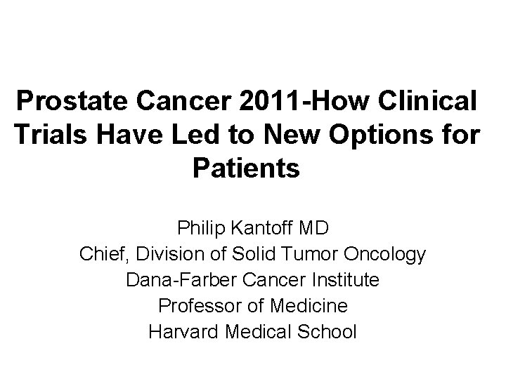 Prostate Cancer 2011 -How Clinical Trials Have Led to New Options for Patients Philip Prostate Cancer 2011 -How Clinical Trials Have Led to New Options for Patients Philip