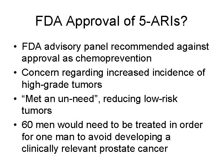 FDA Approval of 5 -ARIs? • FDA advisory panel recommended against approval as chemoprevention FDA Approval of 5 -ARIs? • FDA advisory panel recommended against approval as chemoprevention