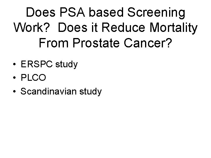 Does PSA based Screening Work? Does it Reduce Mortality From Prostate Cancer? • ERSPC Does PSA based Screening Work? Does it Reduce Mortality From Prostate Cancer? • ERSPC