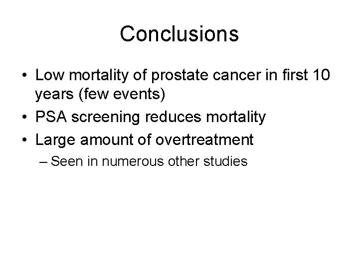 Conclusions • Low mortality of prostate cancer in first 10 years (few events) • Conclusions • Low mortality of prostate cancer in first 10 years (few events) •