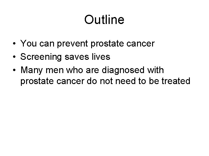 Outline • You can prevent prostate cancer • Screening saves lives • Many men Outline • You can prevent prostate cancer • Screening saves lives • Many men