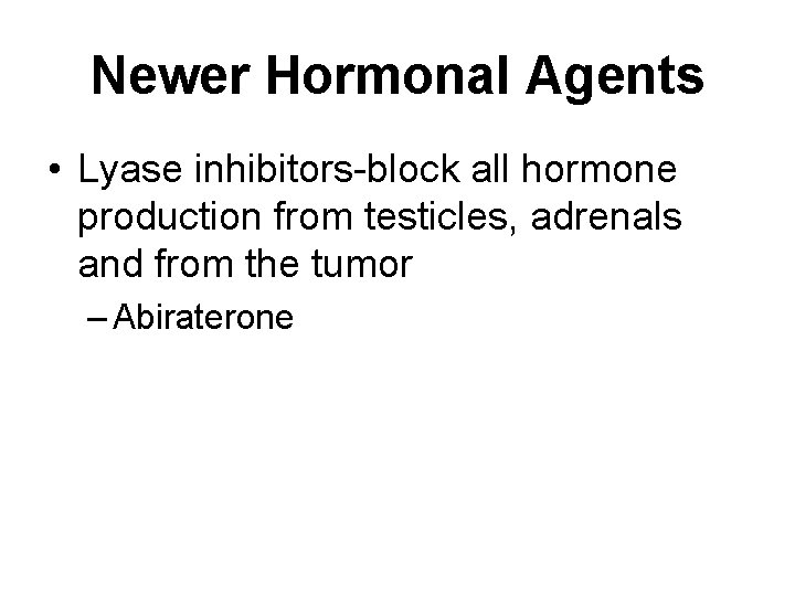 Newer Hormonal Agents • Lyase inhibitors-block all hormone production from testicles, adrenals and from Newer Hormonal Agents • Lyase inhibitors-block all hormone production from testicles, adrenals and from