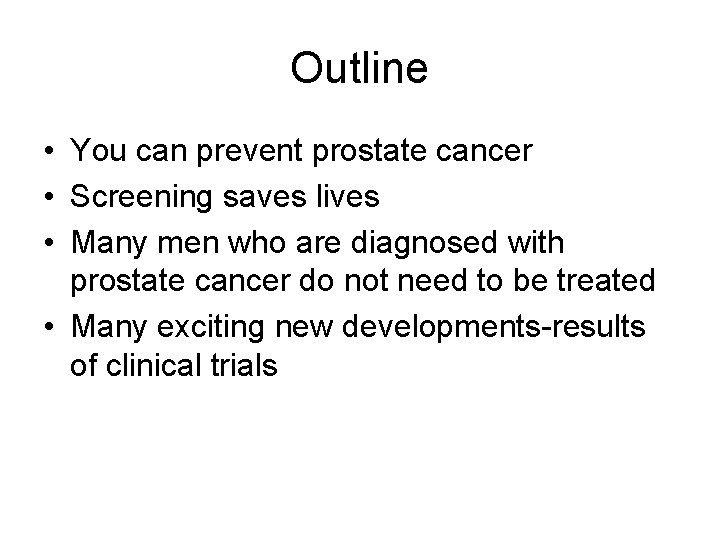Outline • You can prevent prostate cancer • Screening saves lives • Many men Outline • You can prevent prostate cancer • Screening saves lives • Many men