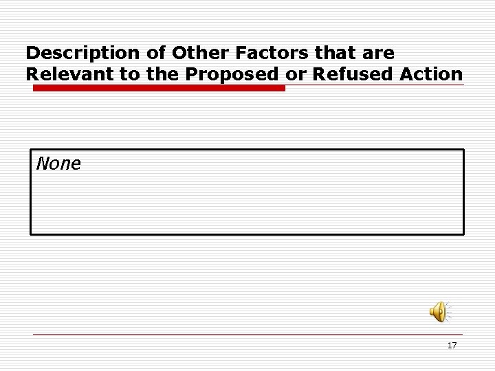 Description of Other Factors that are Relevant to the Proposed or Refused Action None