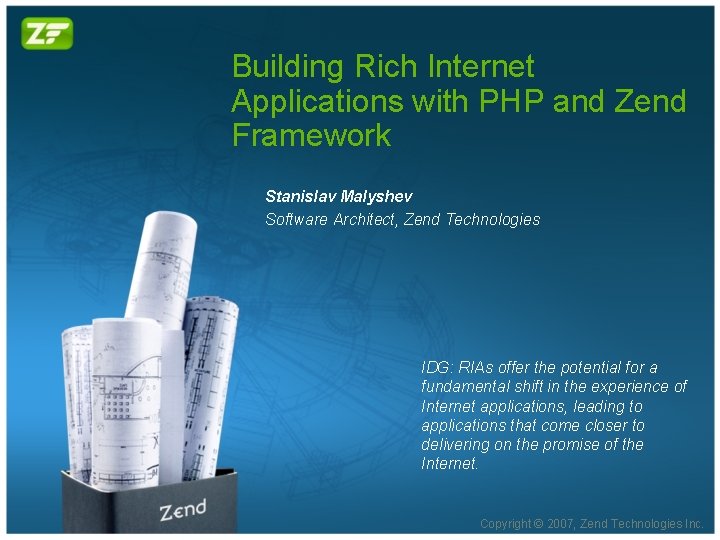 Building Rich Internet Applications with PHP and Zend Framework Stanislav Malyshev Software Architect, Zend