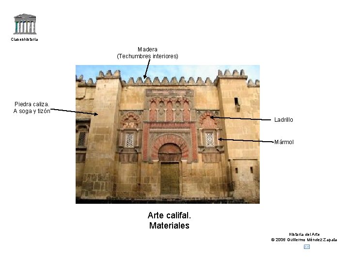 Claseshistoria Madera (Techumbres interiores) Piedra caliza. A soga y tizón Ladrillo Mármol Arte califal.