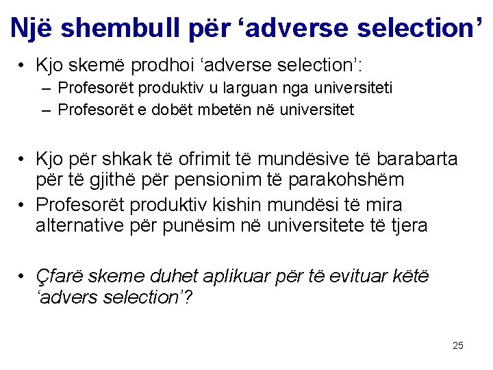 Një shembull për ‘adverse selection’ • Kjo skemë prodhoi ‘adverse selection’: – Profesorët produktiv