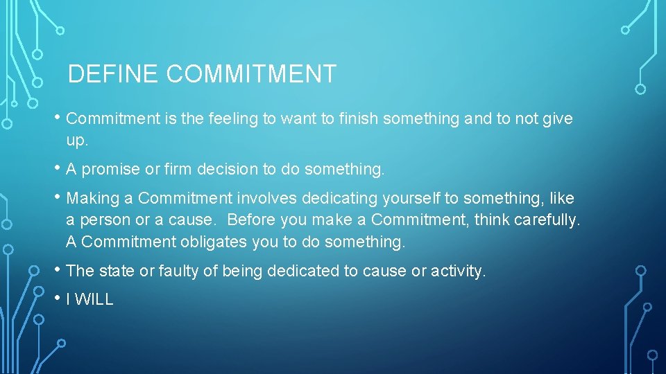 DEFINE COMMITMENT • Commitment is the feeling to want to finish something and to