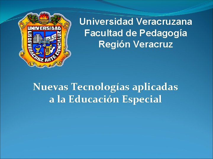 Universidad Veracruzana Facultad de Pedagogía Región Veracruz Nuevas Tecnologías aplicadas a la Educación Especial