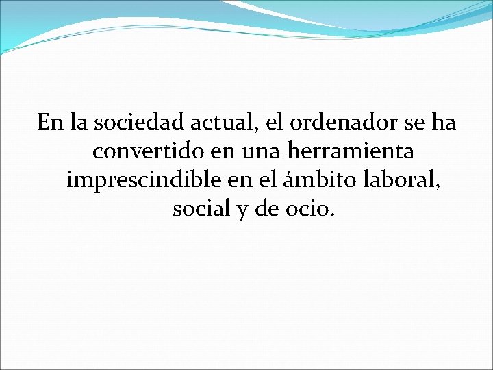 En la sociedad actual, el ordenador se ha convertido en una herramienta imprescindible en