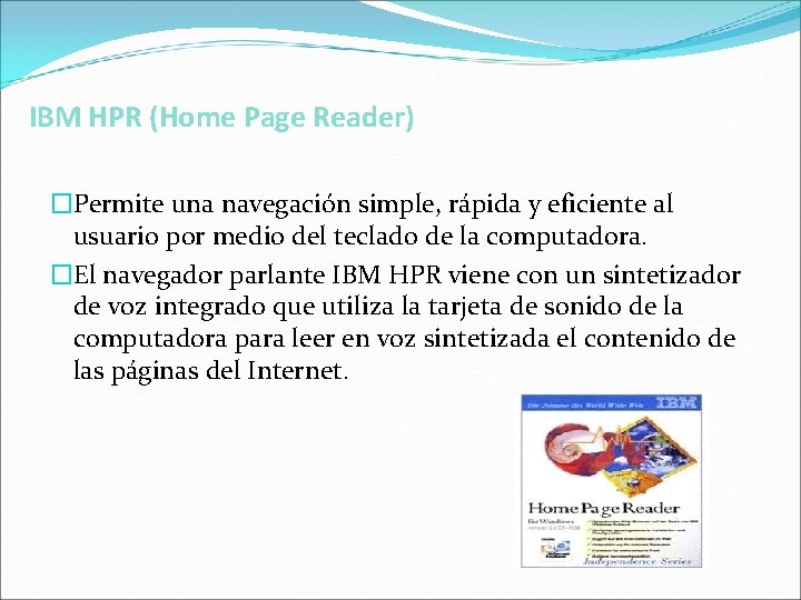 IBM HPR (Home Page Reader) �Permite una navegación simple, rápida y eficiente al usuario