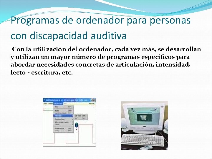 Programas de ordenador para personas con discapacidad auditiva Con la utilización del ordenador, cada