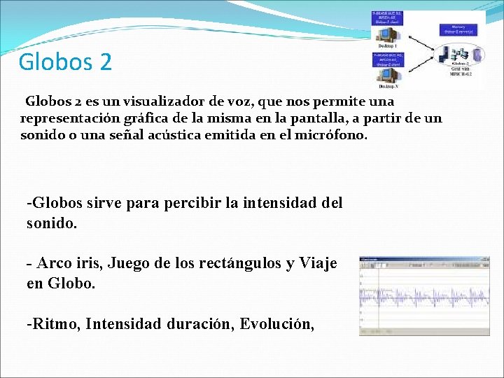 Globos 2 es un visualizador de voz, que nos permite una representación gráfica de