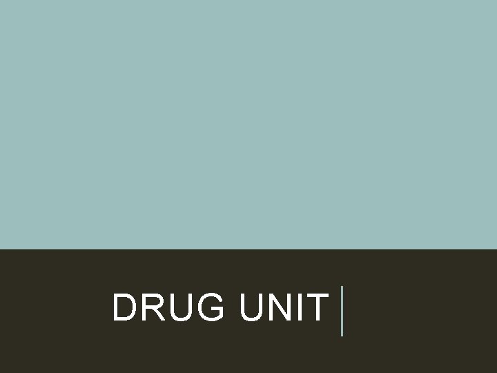 DRUG UNIT 