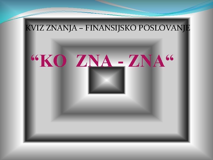 KVIZ ZNANJA – FINANSIJSKO POSLOVANJE “KO ZNA - ZNA“ 