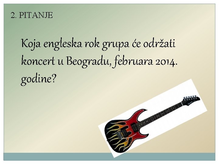 2. PITANJE Koja engleska rok grupa će održati koncert u Beogradu, februara 2014. godine?