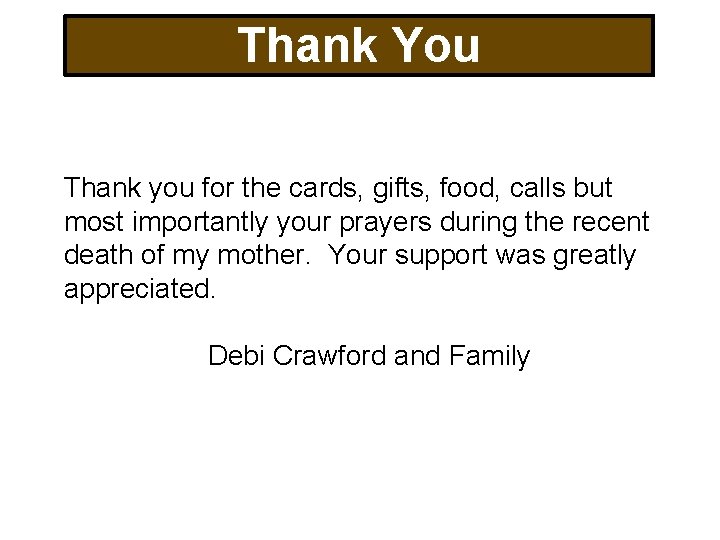 Thank You Thank you for the cards, gifts, food, calls but most importantly your