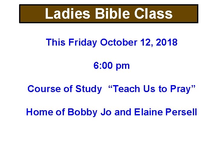 Ladies Bible Class This Friday October 12, 2018 6: 00 pm Course of Study