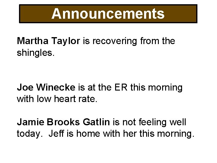 Announcements Martha Taylor is recovering from the shingles. Joe Winecke is at the ER