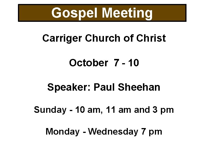 Gospel Meeting Carriger Church of Christ October 7 - 10 Speaker: Paul Sheehan Sunday