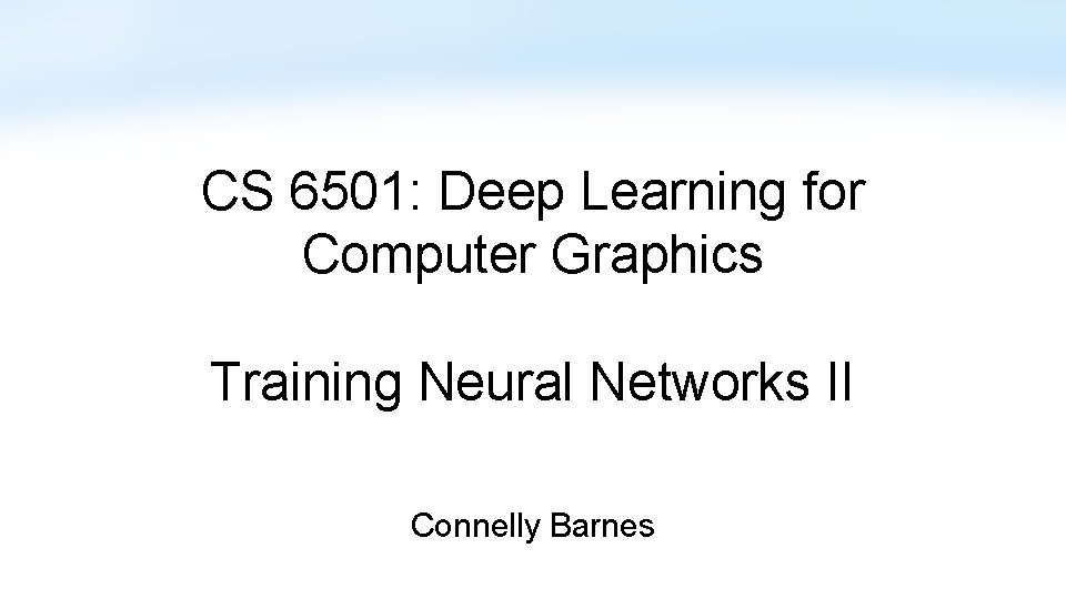 CS 6501: Deep Learning for Computer Graphics Training Neural Networks II Connelly Barnes 