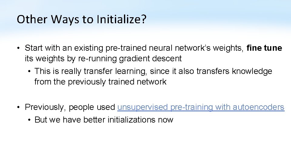 Other Ways to Initialize? • Start with an existing pre-trained neural network’s weights, fine