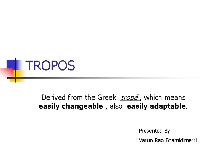 TROPOS Derived from the Greek tropé , which means easily changeable , also easily