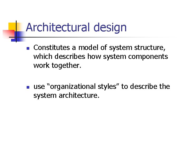Architectural design n n Constitutes a model of system structure, which describes how system