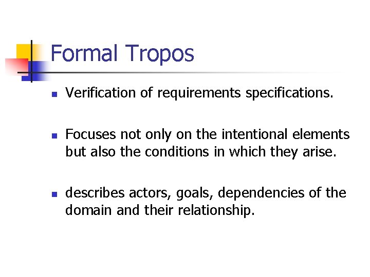 Formal Tropos n n n Verification of requirements specifications. Focuses not only on the