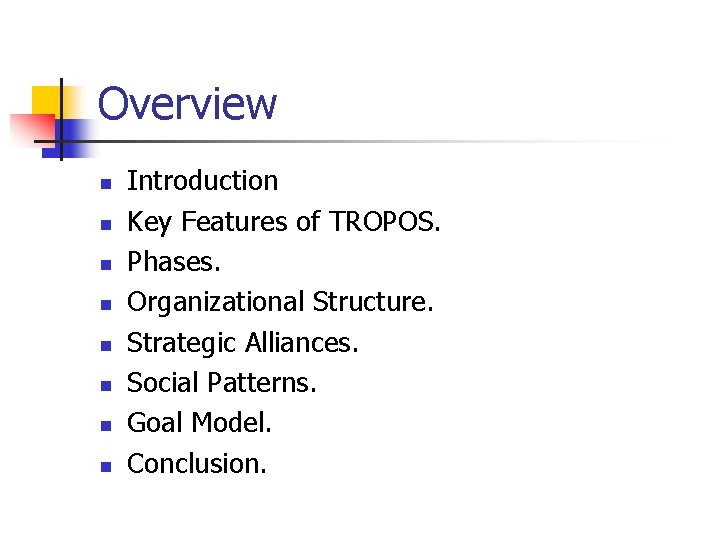Overview n n n n Introduction Key Features of TROPOS. Phases. Organizational Structure. Strategic